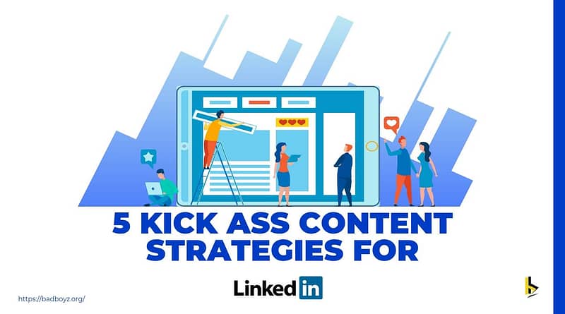 5 kick ass content strategies for linkedin - badboyz